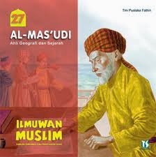 Ilmuwan Muslim Pembuka Cakrawala Ilmu Pengetahuan Dunia Jilid 27 : Al-Mas'udi