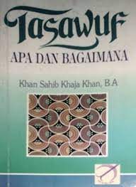 Tasawuf :  apa dan bagaimana / Khan Sahub Khaja Khan ; penerjemah, Achmad Nashir Budiman