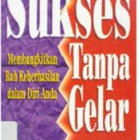 Sukses tanpa gelar :  membangkitkan roh keberhasilan dalam diri anda / Andrias Harefa