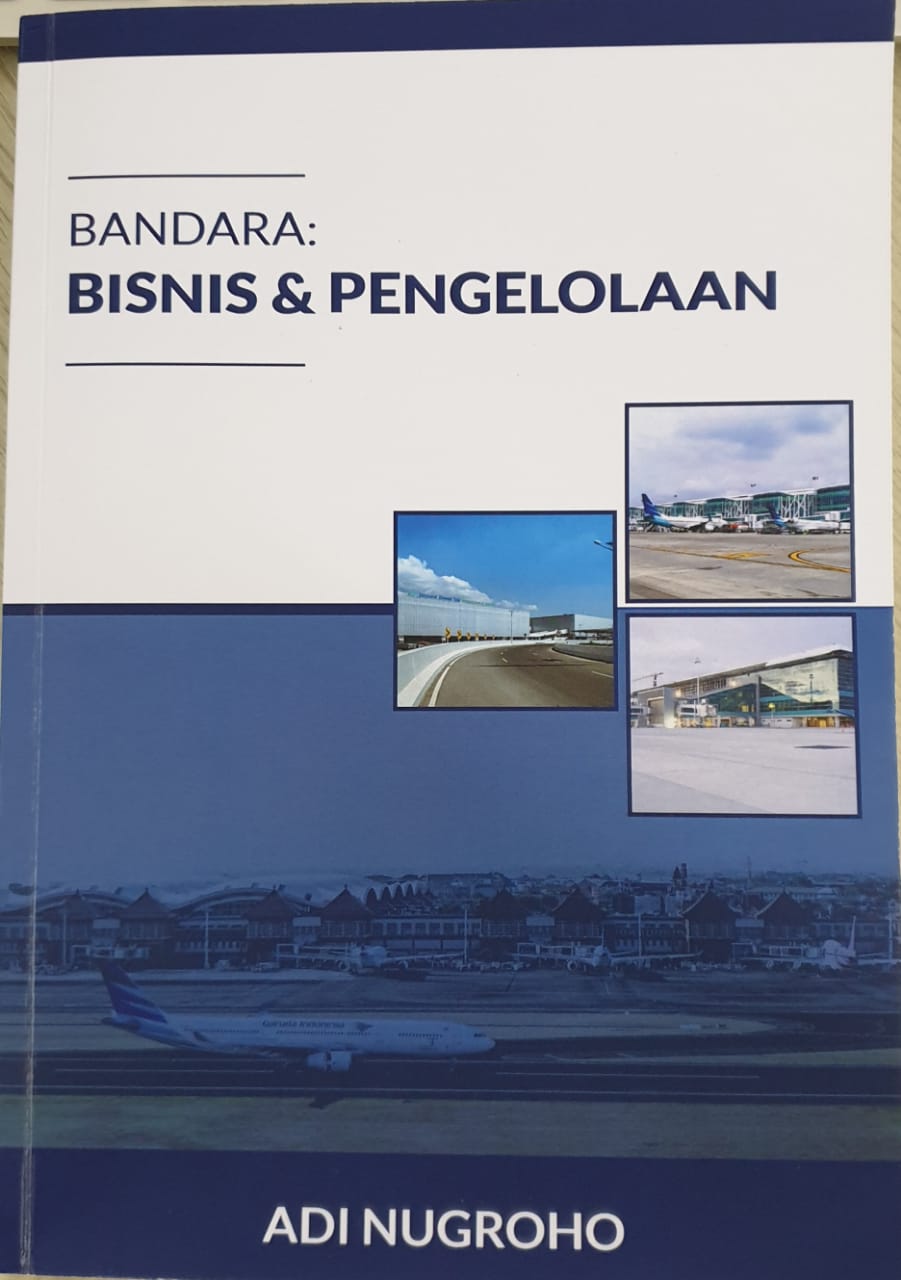 Bandara :  bisnis & pengelolaan / Adi Nugroho ;  editor, Djunjunan Purnama Sidik, Doan Anugra Syafri, Sutianingsih ; penata letak, Rahmawati ; perancang sampul, Angga Dwiputra, Sulistyo Wibowo