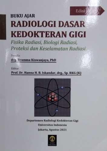 Buku ajar radiologi dasar kedokteran gigi :  fisika radiasi, biologi radiasi, proteksi dan keselamatan radiasi / Bramma Kiswanjaya ; editor. Hanna H.B. Iskandar