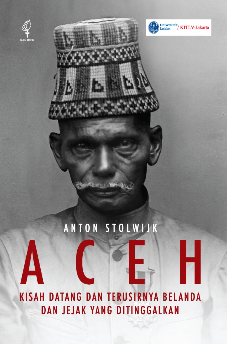 Aceh :  kisah datang dan terusirnya belanda dan jejak yang ditinggalkan / Anton Stolwijk ; penerjemah, Susi Moeimam, Nurhayu Santoso