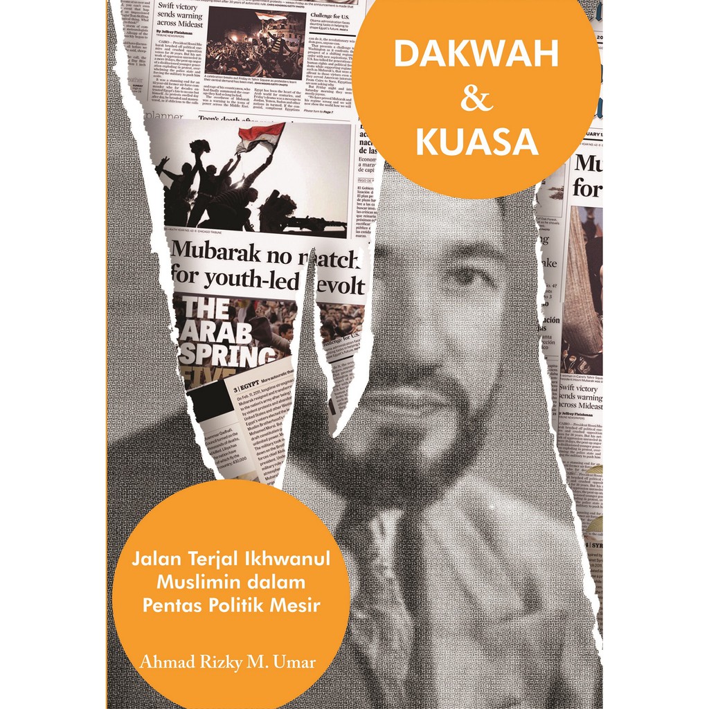 Dakwah & kuasa :  jalan terjal ikhwanul muslimin dalam pentas politik mesir / Ahmad Rizky M. Umar ; editor, Arco Transept