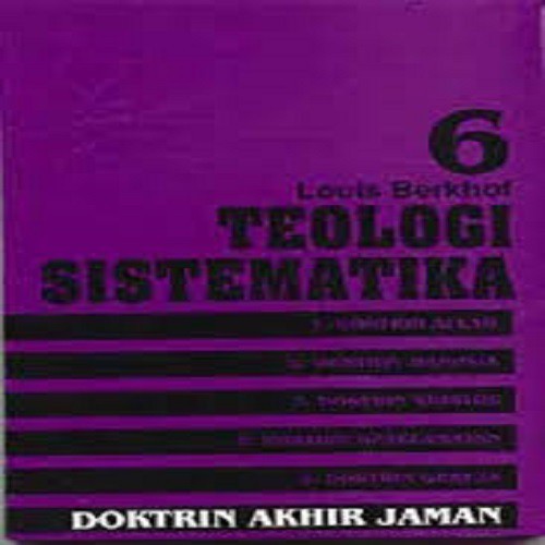 Teologi Sistematika : Volume 6 - Doktrin Akhir Jaman