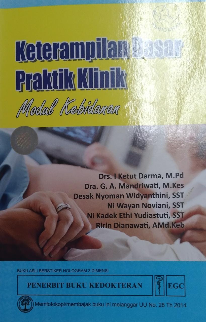 Keterampilan dasar praktik klinik :  modul kebidanan / I Ketut Darma, G.A. Mandriwati, Desak Nyoman Widyanthini, Ni Wayan Noviani, Ni Kadek Ethi Yudiastuti, Ririn Dianawati ; editor, G.A. Mandriwati, Desak Nyoman Widyanthini ; editor penyelaras, Eka Anisa Mardella, Estu Tiar