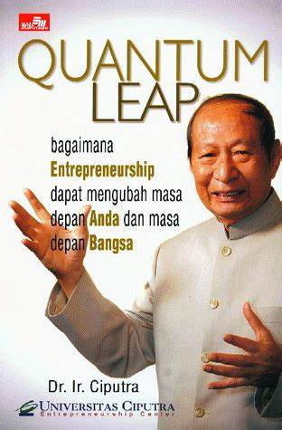 Ciputra Quantum Leap : Entrepreneurship Mengubah Masa Depan Bangsa dan Masa Depan Anda
