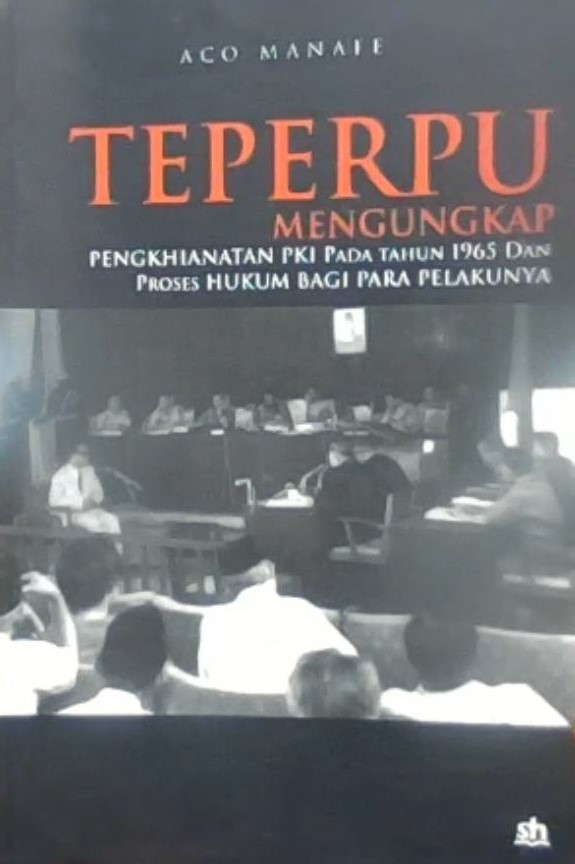 Teperpu : Mengungkap Pengkhiatan PKI pada tahun 1965 dan Proses Hukum bagi para Pelakunya