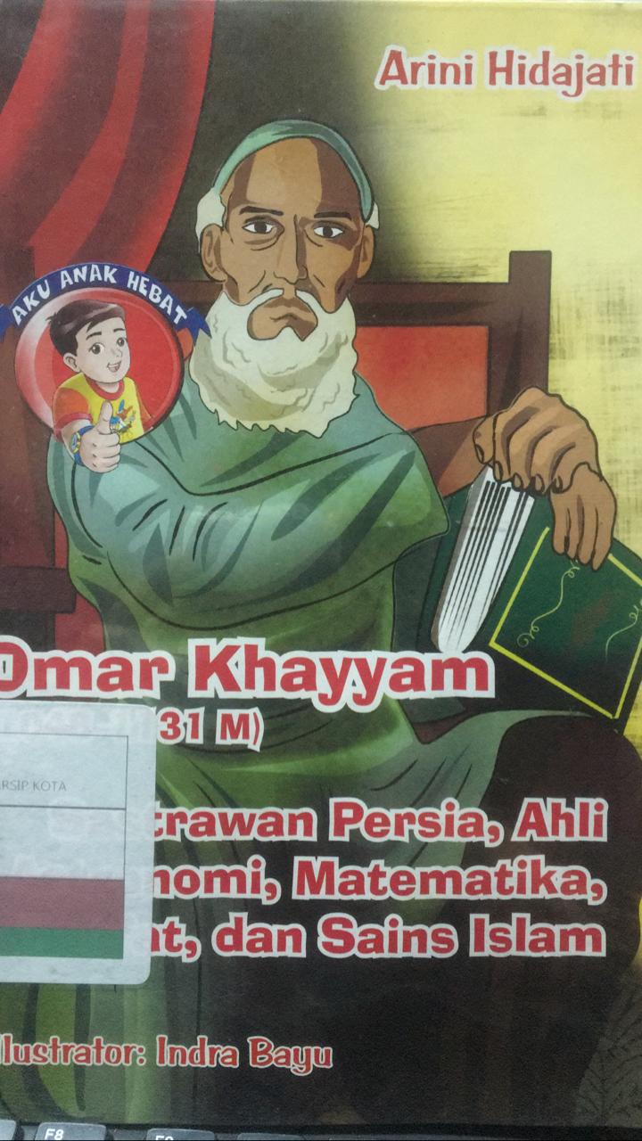 Omar khayyam (1048-1311 m) :  sastrawan persia, ahli astronomi, matematika, filsafat, dan sains islam / Arini Hidajati ; ilustrator, Indra Bayu