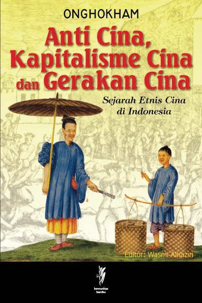 Anti cina, kapitalisme cina dan gerakan cina :  sejarah etnis cina di indonesia / Onghokham ; editor, Wasmi Alhaziri