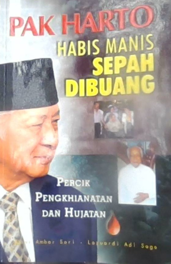 Pak Harto Habis Manis Sepah Dibuang : Percik Pengkhianatan, dan Hujatan