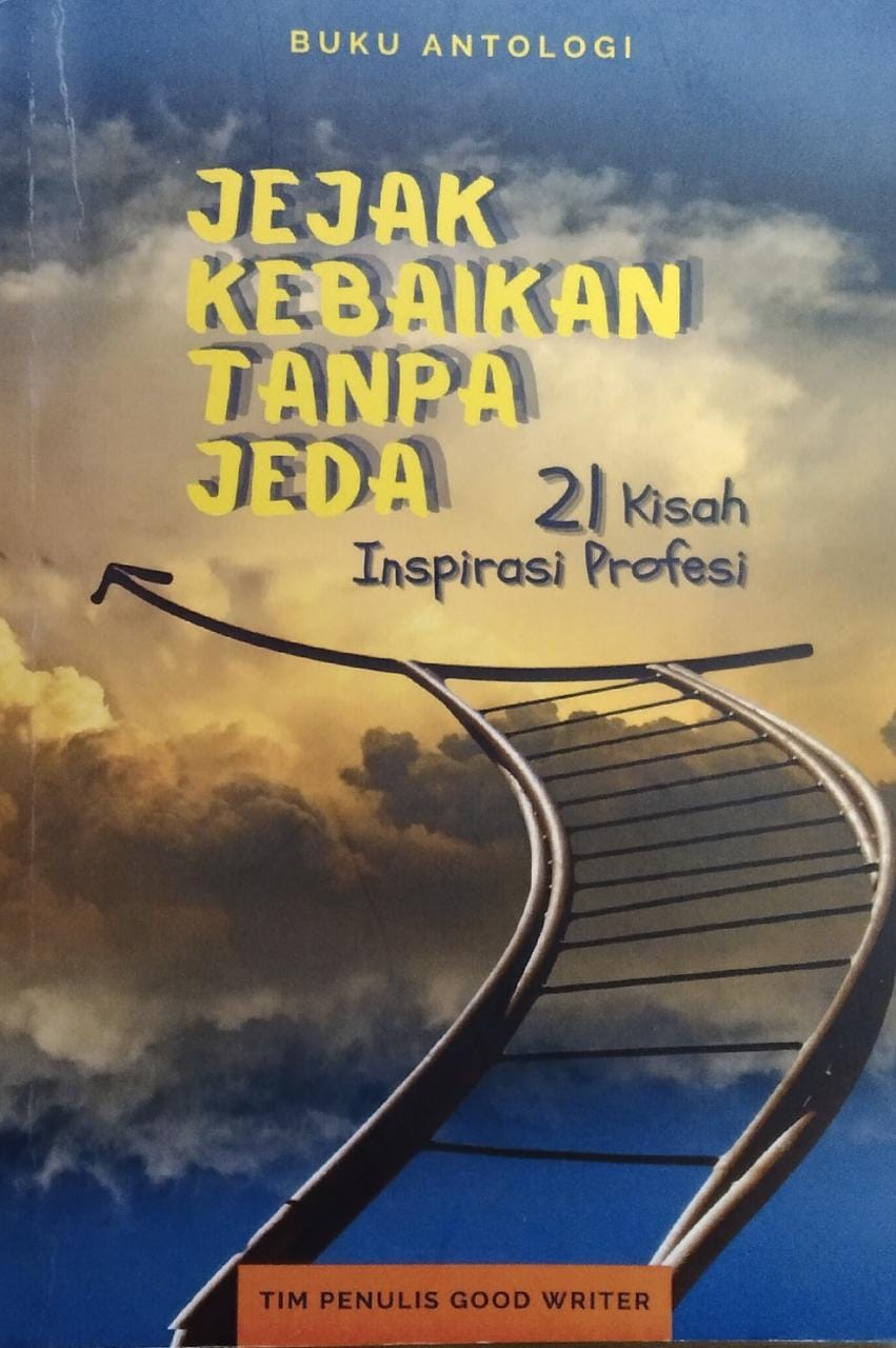 Jejak kebaikan tanpa jeda :  21 kisah inspirasi profesi / Tim Penulis Good Writer ; editor, Hariyah Al Khanza ; penyunting, Soraya Dimyathi ; penata letak dan desain sampul, Akira Yas