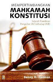 Mempertimbangkan mahkamah konstitusi : Sejarah pemikiran pengujian UU terhadap UUD