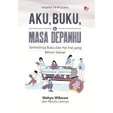 Aku, buku & masa depan : semestinya buku dan hal-hal yang belum selesai