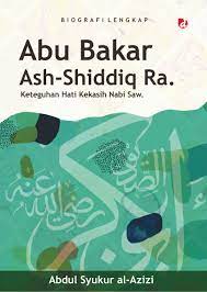 Abu bakar ash-shiddiq ra. : keteguhan hati kekasih Nabi saw / Abdul Syukur al-Azizi ; editor, Ilham Wahyudi
