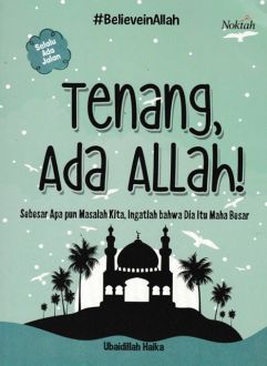 Tenang, ada Allah : sebesar apa pun masalah kita, ingatlah bahwa dia itu maha besar