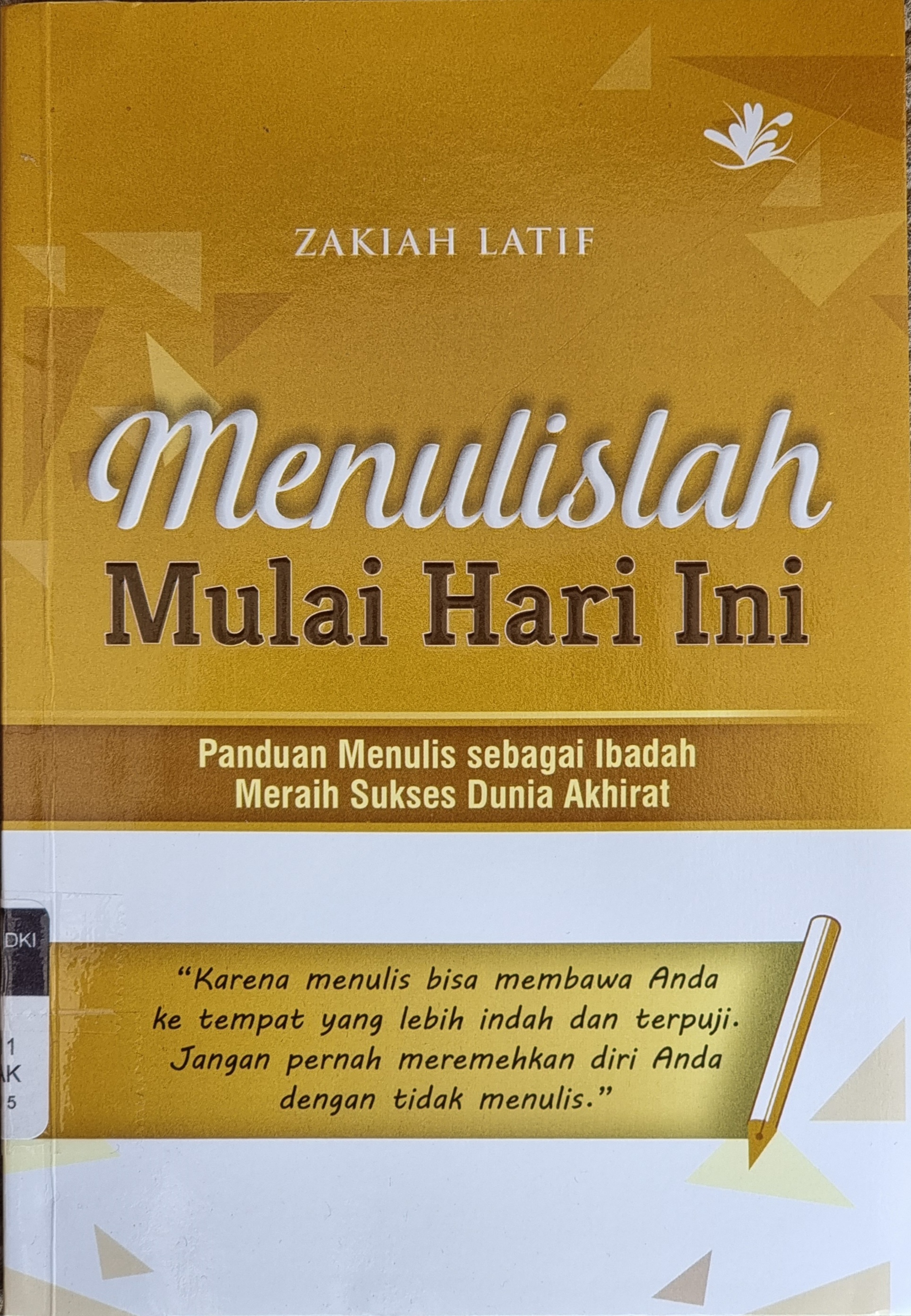 Menulislah mulai hari ini : panduan menulis sebagai ibadah meraih sukses dunia akhirat