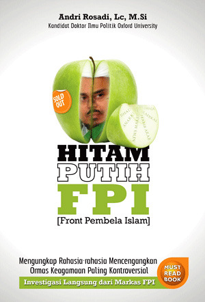 Hitam-Putih FPI : mengungkap rahasia-rahasia mencengangkan ormas keagamaan paling kontroversial
