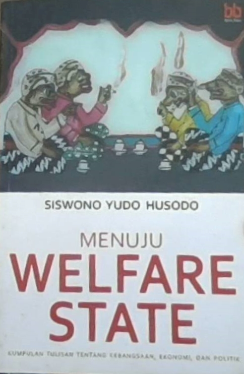 Menuju Welfare State : Kumpulan Tulisan tentang Kebangsaan, Ekonomi, dan Politik