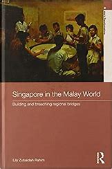 Singapore in the Malay World :  Building and Breaching Regional Bridges / Lily Zubaidah Rahim