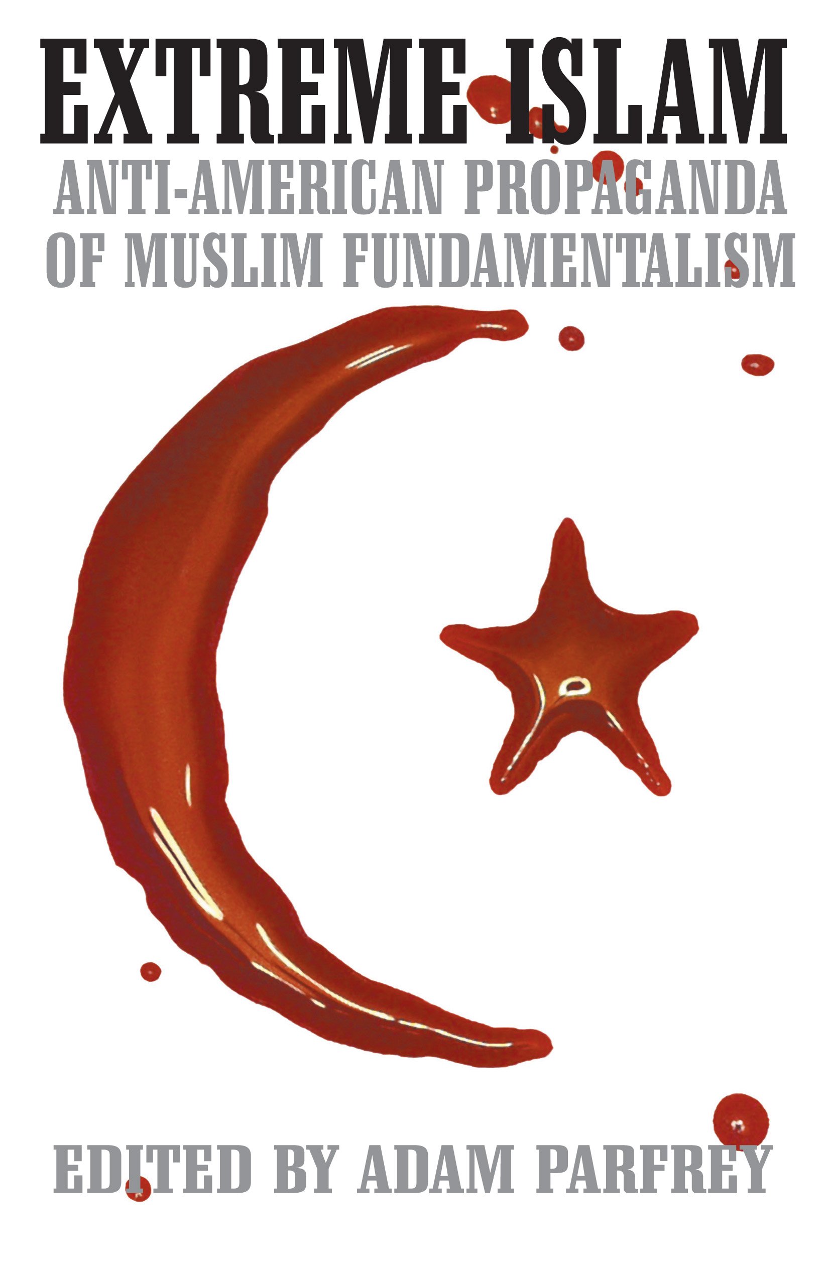Extreme Islam :  Anti-American Propaganda of Muslim Fundamentalism / Adam Parfrey