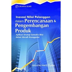 Inovasi nilai pelanggan dalam perencanaan dan pengembangan produk :  aplikasi strategi samudera biru dalam meraih keunggulan / Humiras Hardi Purba