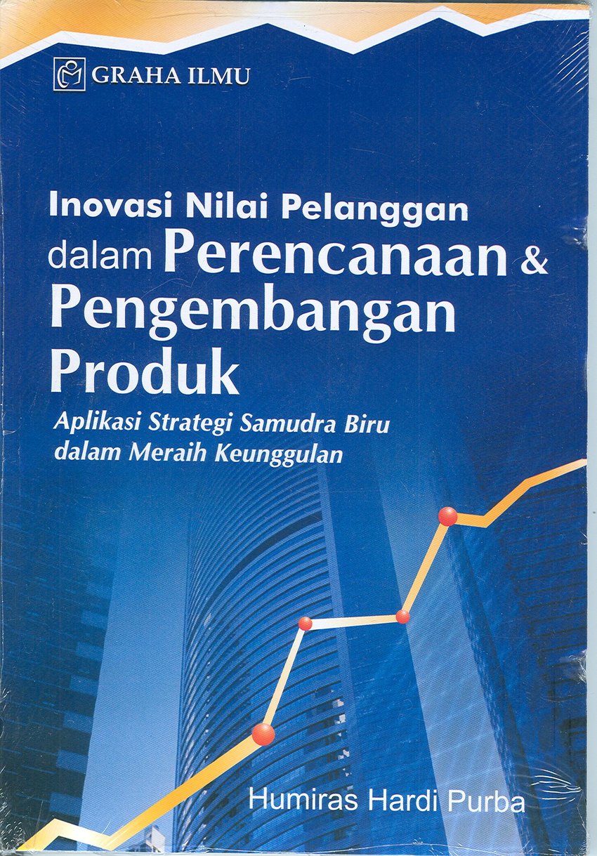 Inovasi nilai pelanggan dalam perencanaan & pengembangan produk :  Aplikasi strategi samudra biru dalam meraih keunggulan / Humiras Hardi Purba