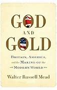 God and Gold :  Britain, America, and The Making of The Modern World / Walter Russell Mead