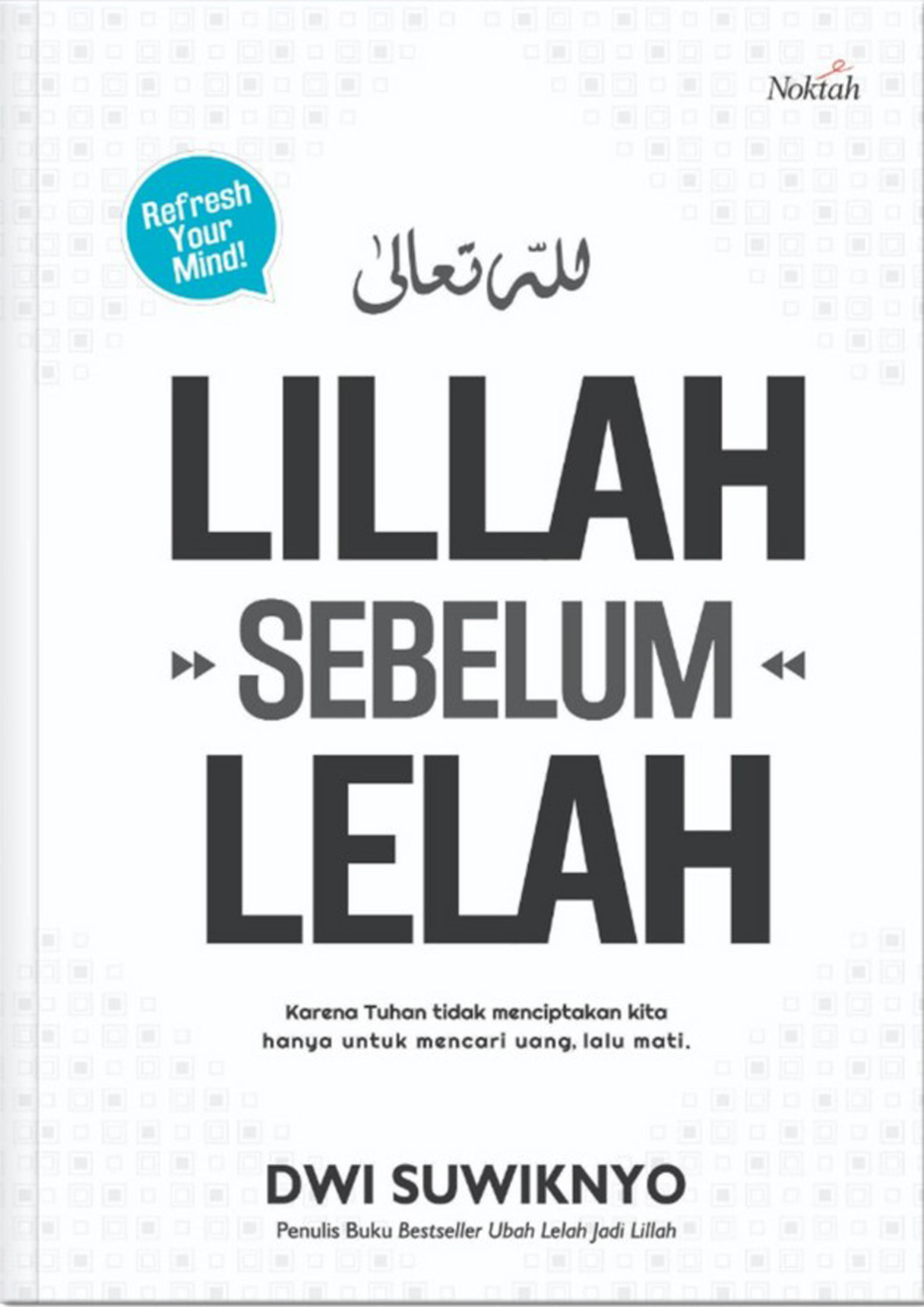 Lillah sebelum lelah : karena tuhan tidak menciptakan kita hanya untuk mencari uang, lalu mati