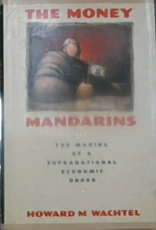 The Money Mandarins : The Making of a Supranational Economic Order