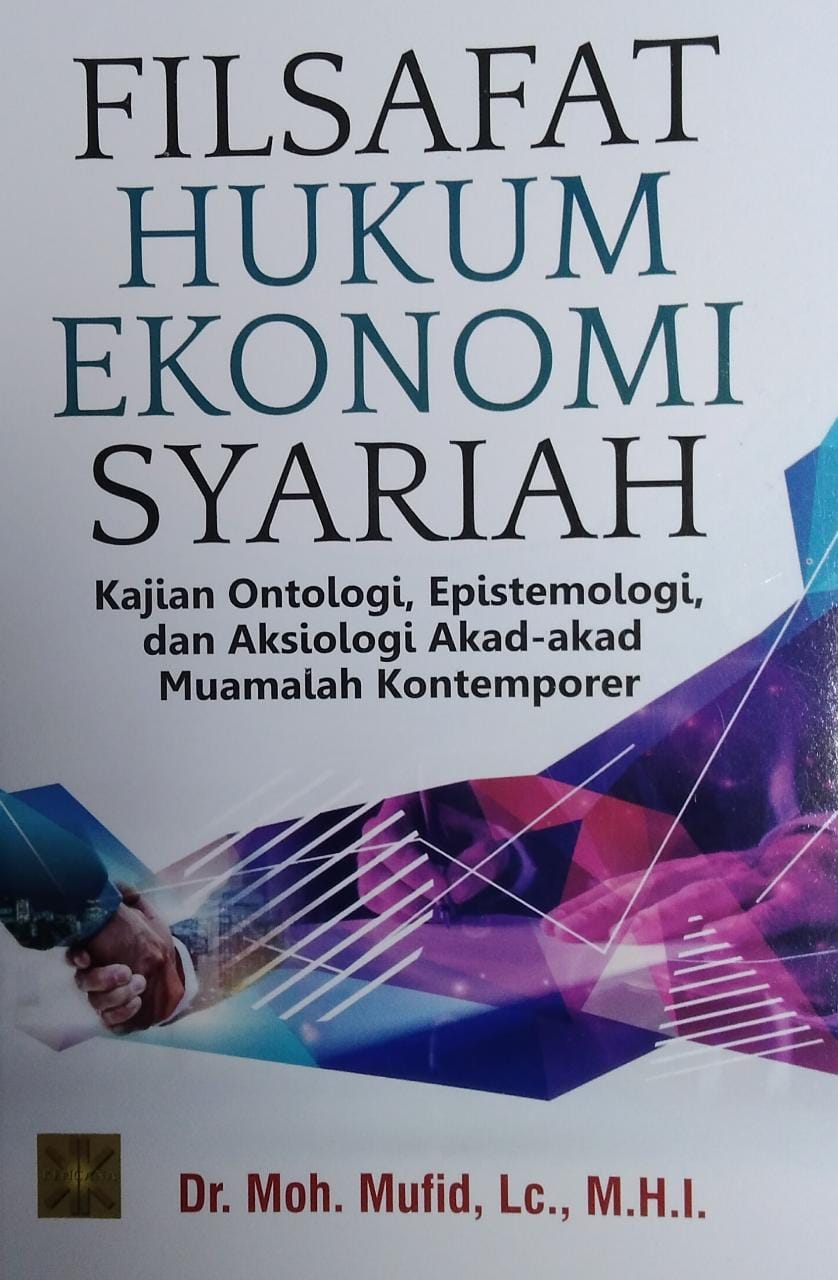 Filsafat hukum ekonomi syariah : kajian ontologi, epistemologi, dan aksiologi akad-akad muamalah kontemporer