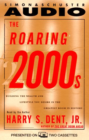The Roaring 2000s :  how to achieve personal and financial succes in the greatest boom in history / Harry S. Dent