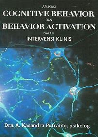 Aplikasi cognitive behavior dan behavior activation dalam intervensi klinis / A. Kasandra Putranto ; ilustrator, Grafindo Creative Writing