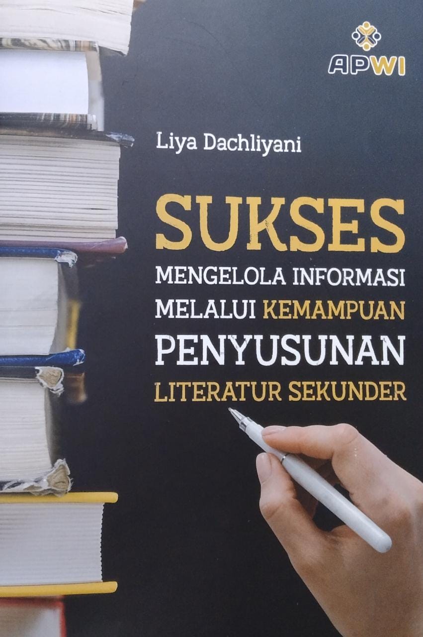Sukses mengelola informasi melalui kemampuan penyusunan literatur sekunder / Liya Dachliyani ; penyunting, Ahmad Masykuri