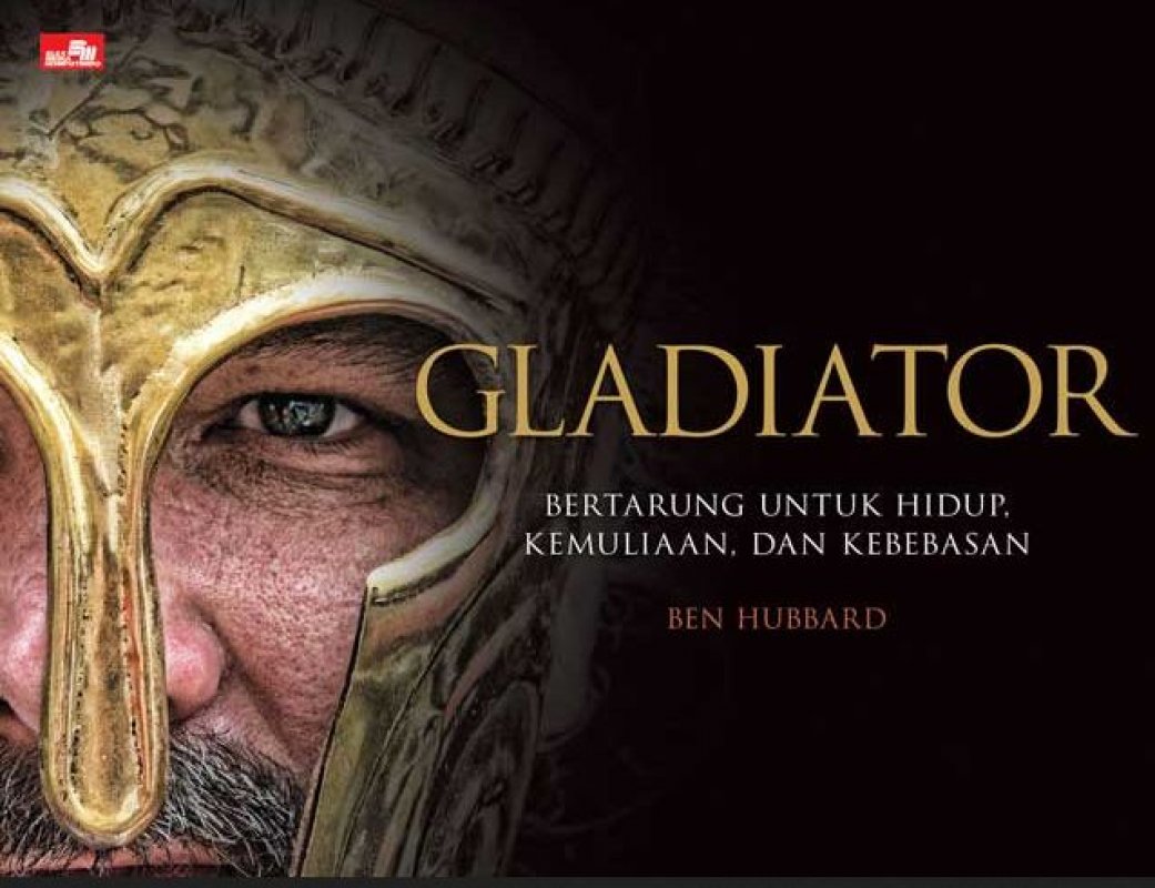 Gladiator :  bertarung untuk hidup, kemuliaan, dan kebebasan / Ben Hubbard ; alih bahasa, Peusy Sarmaya