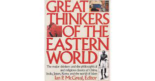Great thinkers of the Eastern world : the great thinkers and the philosophical and religius classic of China, India, Jappan, Korea, and the world of Islam