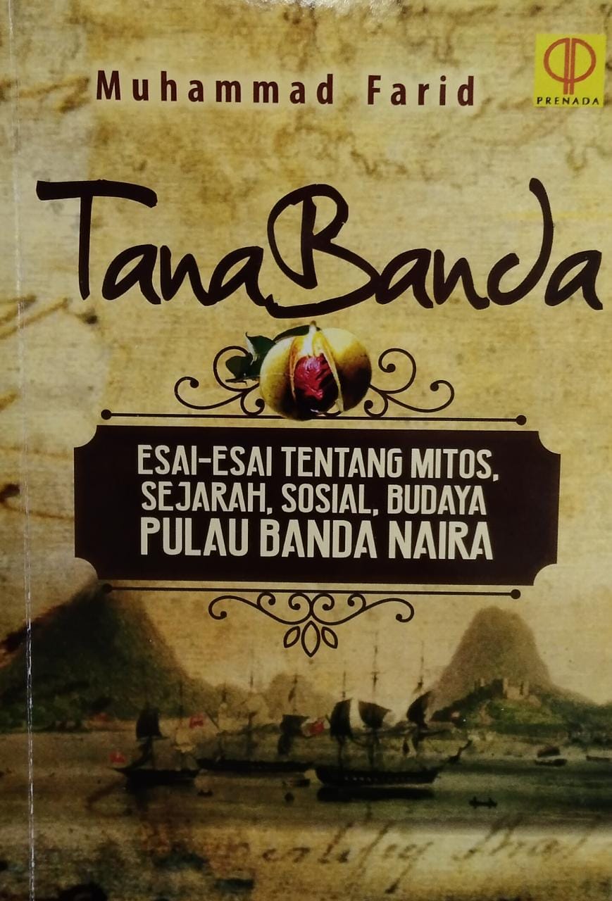Tana Banda : Esai-esai tentang mitos, sejarah, sosial, budaya pulau Banda Naira
