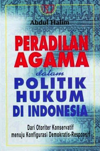 Peradilan Agama dalam Politik Hukum di Indonesia : Dari Otoriter Konservatif menuju Konfigurasi Demokratis-Responsif