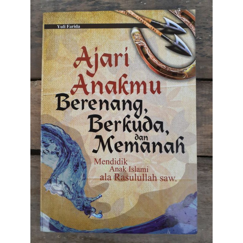Ajari Anakmu Berenang, Berkuda, dan Memanah : Mendidik anak Islami ala Rasulullah SAW