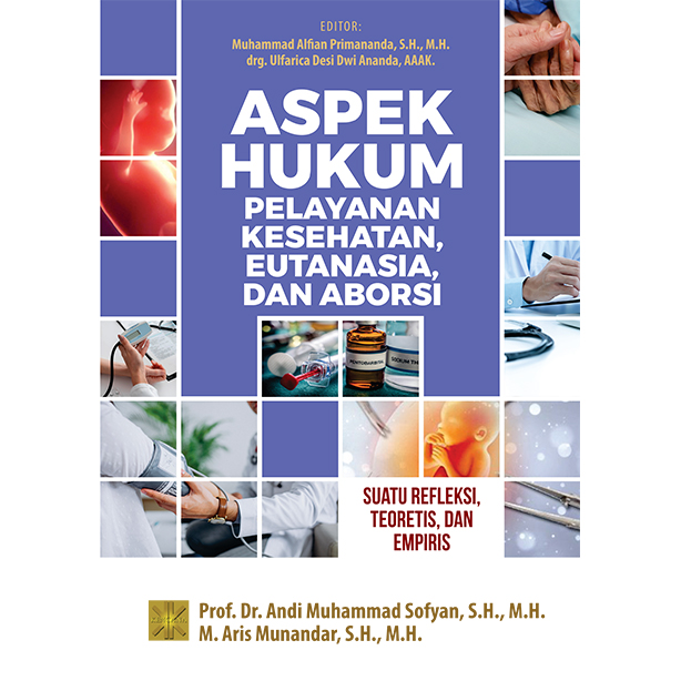Aspek hukum pelayanan kesehatan, eutanasia, dan aborsi :  suatu refleksi, teoretis, dan empiris / Andi Muhammad Sofyan, M. Aris Munandar ; editor, Muhammad Alfian Primananda, Ulfarica Desi Dwi Ananda ; desain sampul, Irfan  Fahmi ; penata letak, Wanda & Iam
