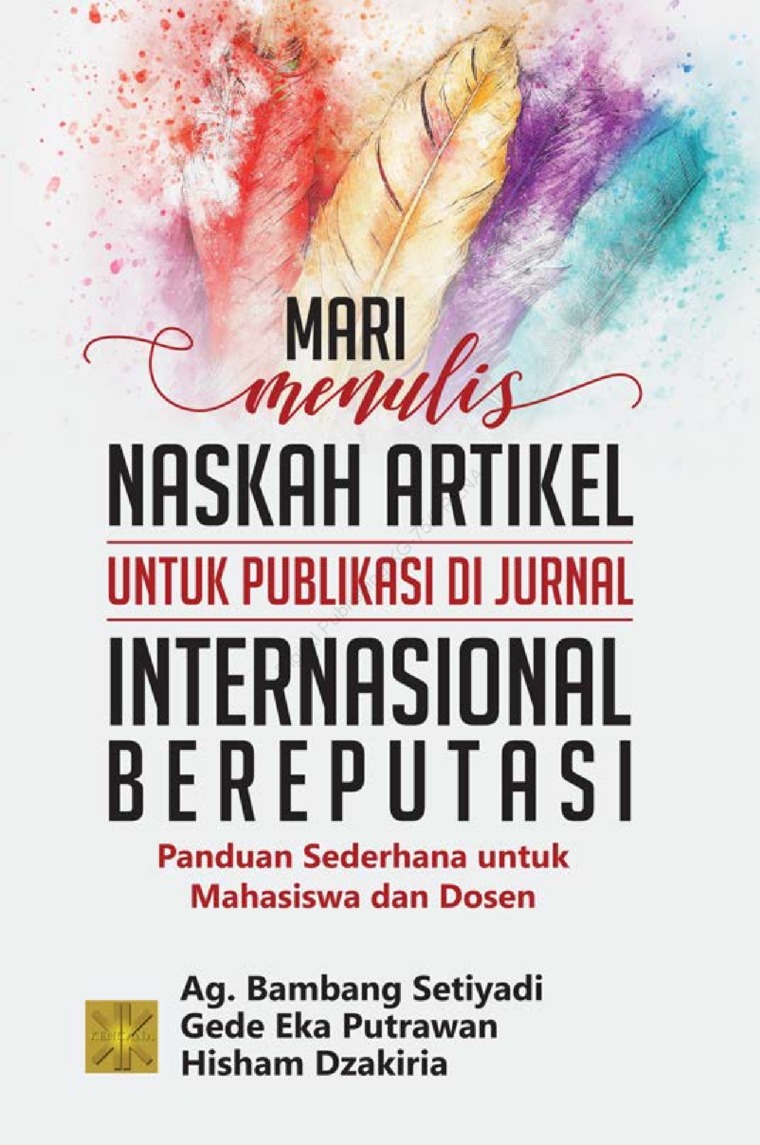 Mari menulis naskah artikel untuk publikasi di jurnal internasional bereputasi : panduan sederhana untuk mahasiswa dan dosen