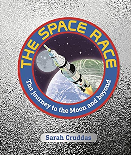 The space race :  the journey to the moon and beyond / Sarah Cruddas ; editor, Lizzie Davey, Jolyon Goddard, Olivia Stanford