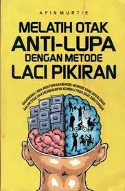 Melatih Otak Anti - Lupa Dengan Metode Laci Pikiran : Bagaimana Cara Menyimpan Memori-Memori Yang Diperlukan Dalam Otak dan Membukanya Kembali Pada Saat Dibutuhkan