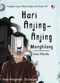 Hari Anjing-Anjing Menghilang : kumpulan cerpen pilihan kampus fiksi emas 2017