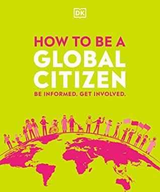 How to be a global citizen : be informed get involved