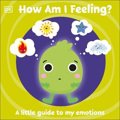 How Am I Feeling : A Little Guide To My Emotions