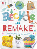 Recycle and remake : creative projects for eco kids