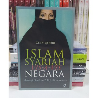 Islam syariah vis-a-vis negara :  ideologi gerakan politik di Indonesia / Zuly Qodir