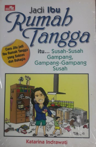 Jadi ibu rumah tangga itu susah-susah gampang, gampang-gampang susah / Katarina Indrawati