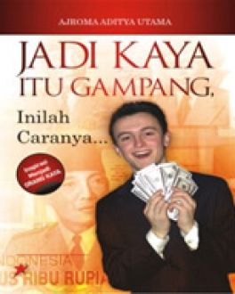 Jadi kaya itu gampang inilah caranya / Ajroma Aditya Utama ; Editor Meichati Candra Dewi