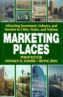 Marketing places : attracting investment, industry, and tourism to cities,states, and nations